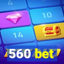 560 bet